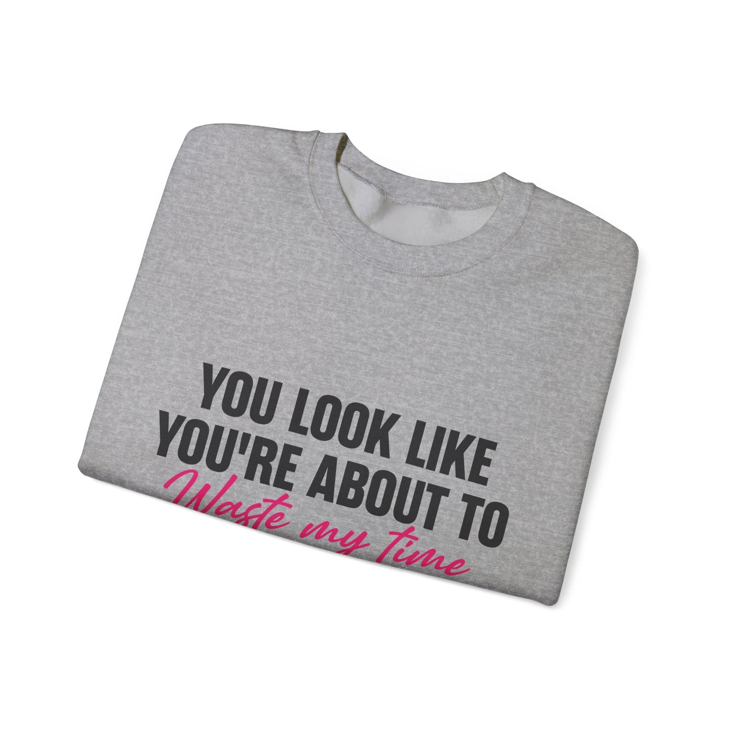 Waste My Time Sweatshirt